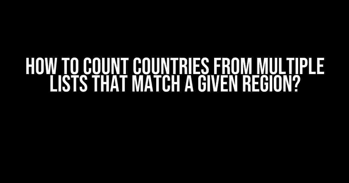 How to Count Countries from Multiple Lists that Match a Given Region?