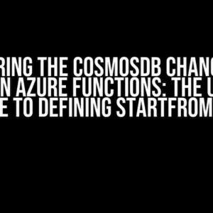 Mastering the CosmosDb Change Feed Reader in Azure Functions: The Ultimate Guide to Defining StartFromTime