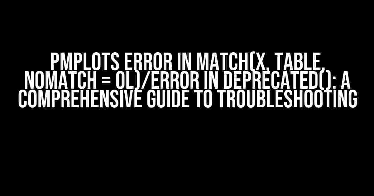 pmplots Error in match(x, table, nomatch = 0L)/Error in deprecated(): A Comprehensive Guide to Troubleshooting