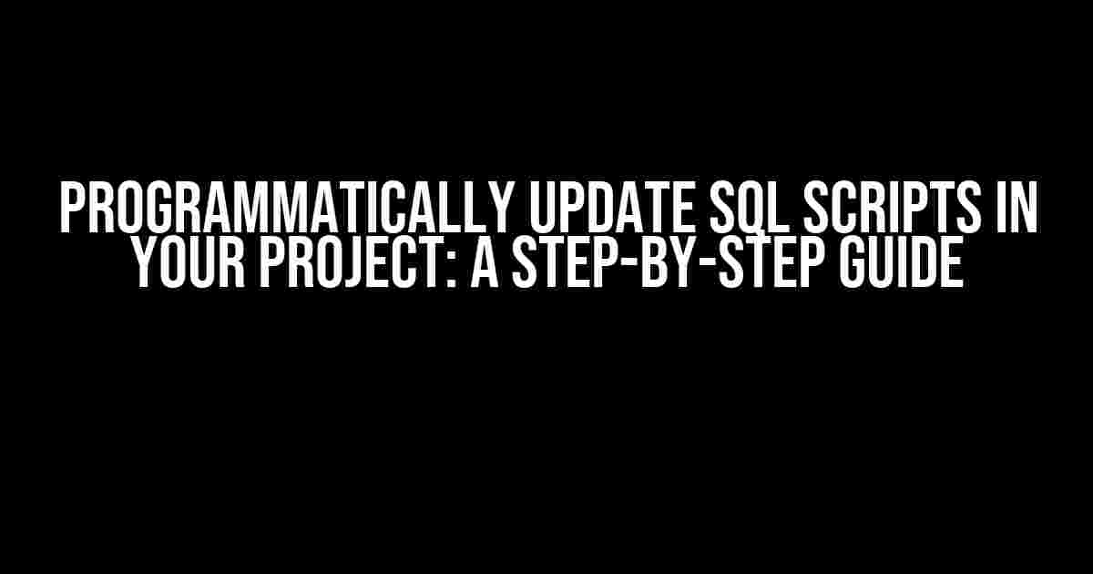 Programmatically Update SQL Scripts in Your Project: A Step-by-Step Guide