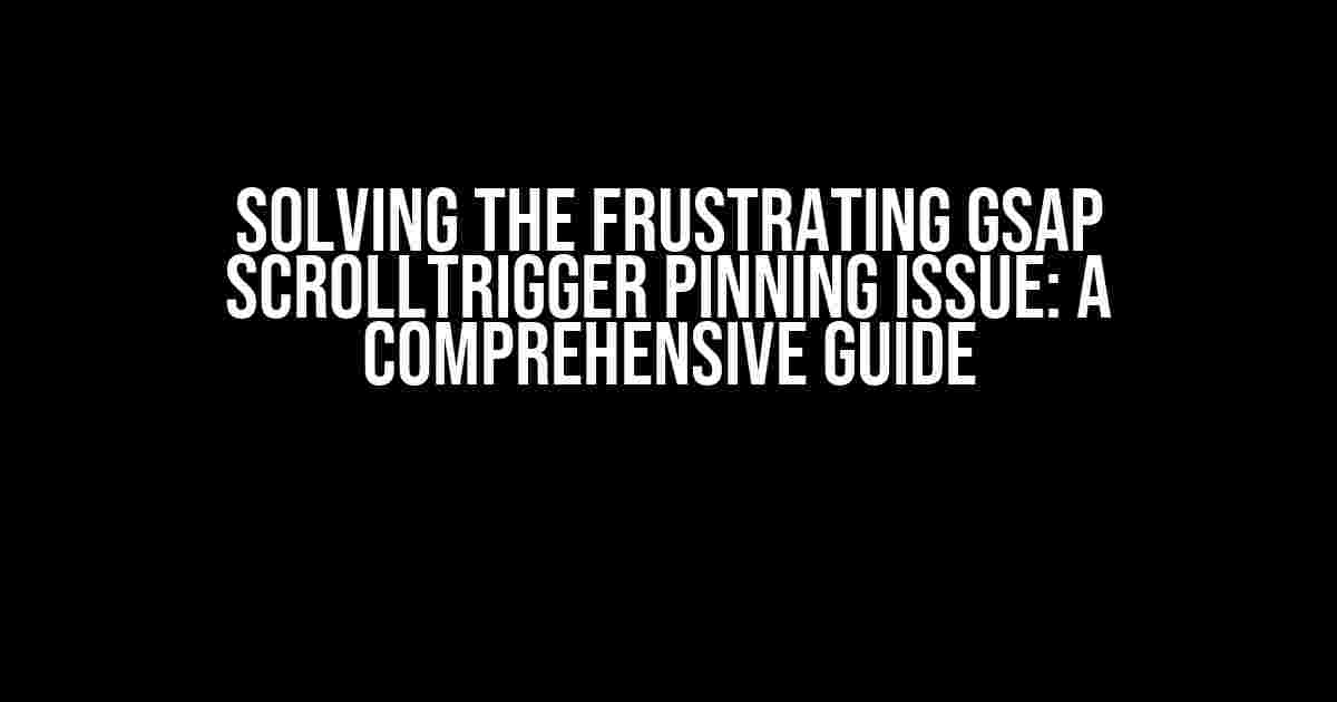 Solving the Frustrating GSAP ScrollTrigger Pinning Issue: A Comprehensive Guide