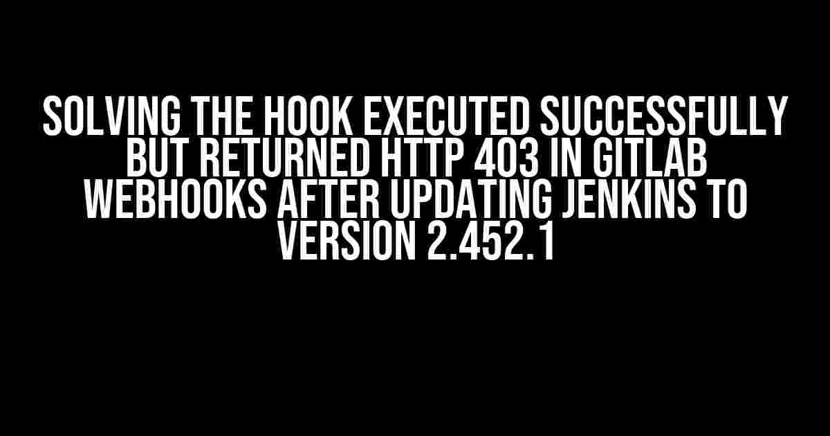 Solving the Hook Executed Successfully but Returned HTTP 403 in Gitlab Webhooks after Updating Jenkins to Version 2.452.1