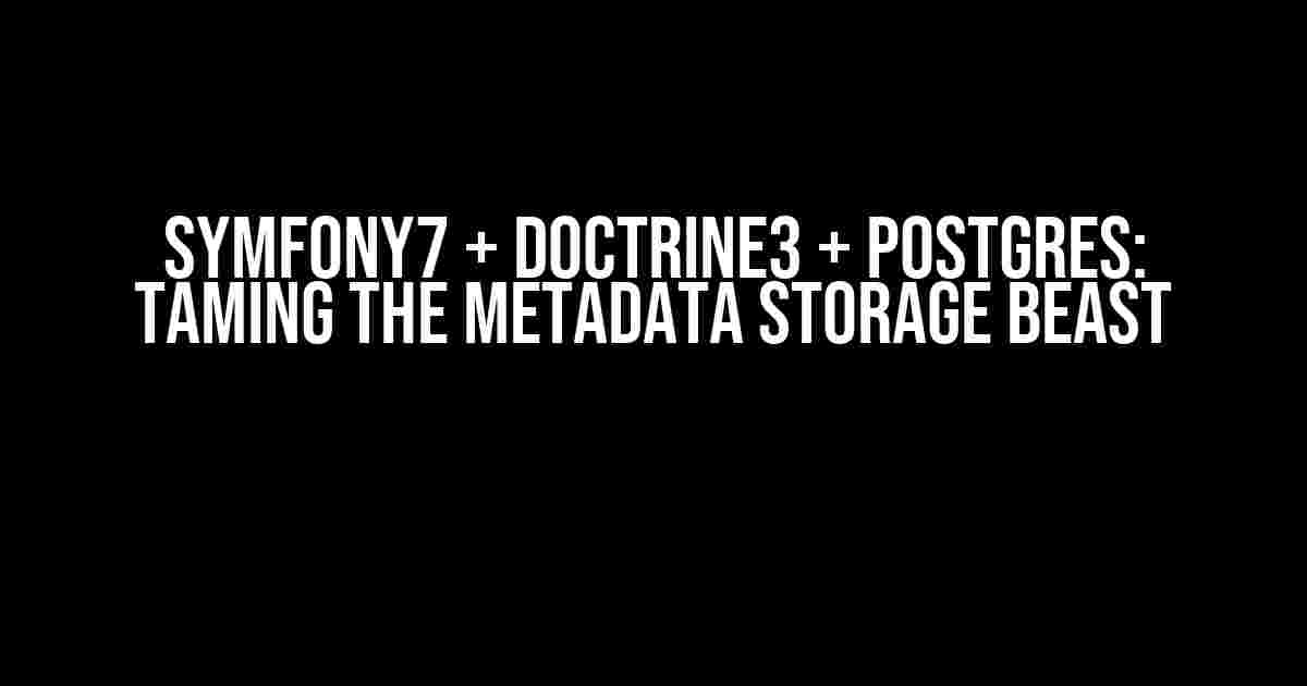 Symfony7 + Doctrine3 + Postgres: Taming the Metadata Storage Beast