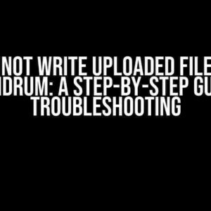 The “Cannot Write Uploaded File to Disk” Conundrum: A Step-by-Step Guide to Troubleshooting