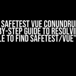 The Safetest Vue Conundrum: A Step-by-Step Guide to Resolving the “Unable to Find Safetest/Vue” Error