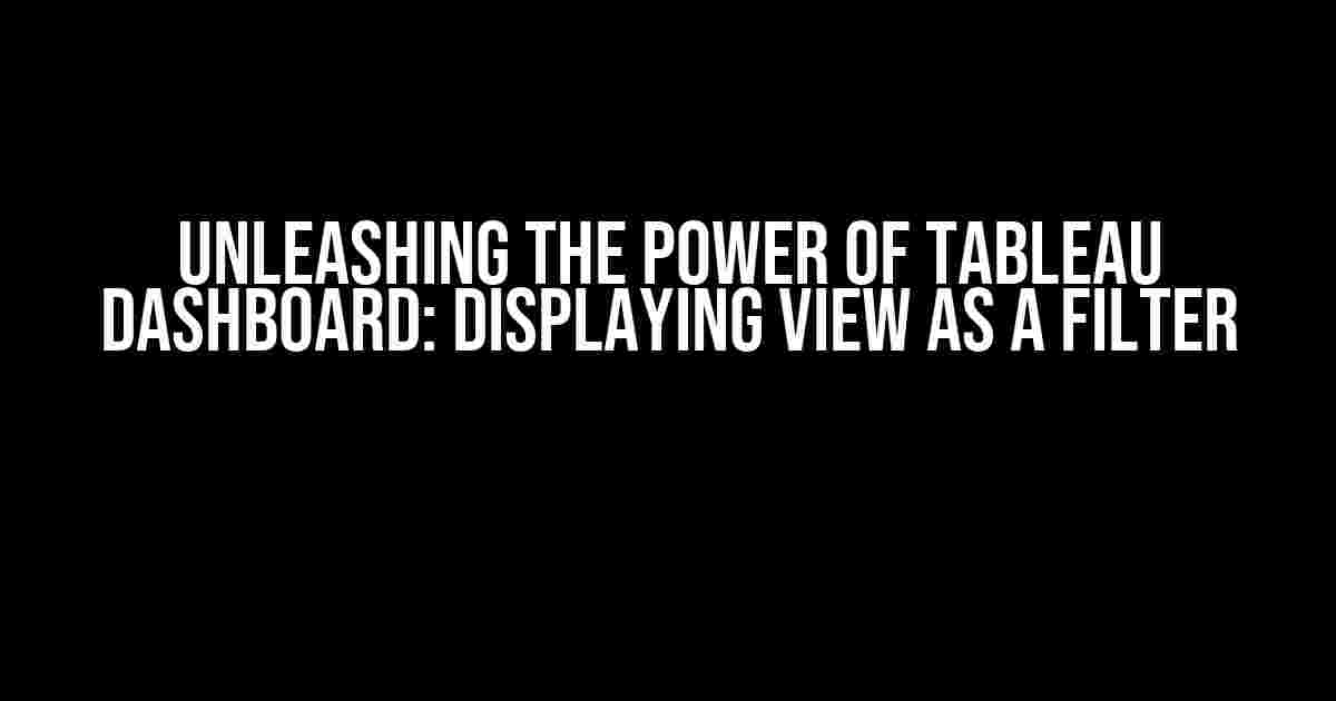 Unleashing the Power of Tableau Dashboard: Displaying View as a Filter