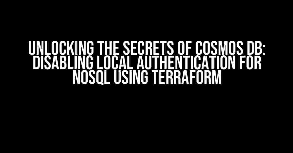 Unlocking the Secrets of Cosmos DB: Disabling Local Authentication for NoSQL using Terraform