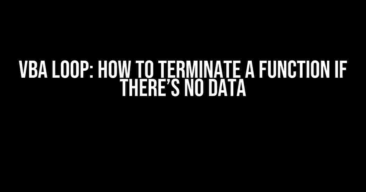 VBA Loop: How to Terminate a Function if There’s No Data